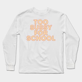 Too sussy for school - Funny Quotes Long Sleeve T-Shirt